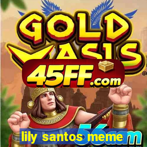 lily santos meme